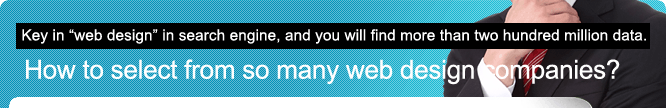 Key in “web design” in search engine, and you will find more than two hundred million data.How to select from so many web design companies?